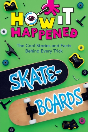 Towler, Paige / Wonderlab Group. How It Happened! Skateboards - The Cool Stories and Facts Behind Every Trick. Union Square & Co., 2024.