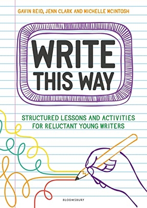 Reid, Gavin / Clark, Jenn et al. Write This Way - Structured lessons and activities for reluctant young writers. Bloomsbury Publishing PLC, 2024.