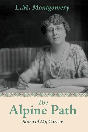 Montgomery, Lucy Maud. The Alpine Path - The Story of My Career. Fitzhenry & Whiteside, 2025.
