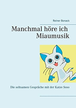 Bonack, Reiner. Manchmal höre ich Miaumusik - Die seltsamen Gespräche mit der Katze Soso. Books on Demand, 2021.