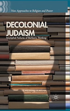 Slabodsky, S.. Decolonial Judaism - Triumphal Failures of Barbaric Thinking. Palgrave Macmillan, 2014.