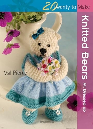 Pierce, Val. 20 to Knit: Knitted Bears - All Dressed Up!. Search Press Ltd, 2009.