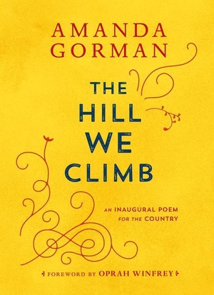 Gorman, Amanda. The Hill We Climb - An Inaugural Poem for the Country. Penguin LLC  US, 2021.