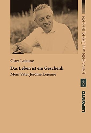 Lejeune, Clara. Das Leben ist ein Geschenk - Mein Vater Jérôme Lejeune. Lepanto Verlag OHG, 2021.