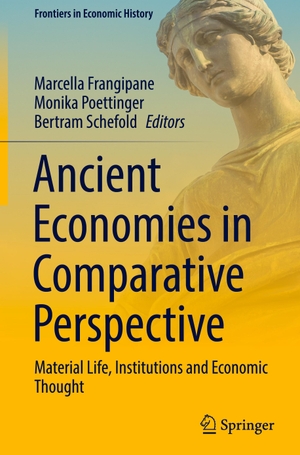 Frangipane, Marcella / Bertram Schefold et al (Hrsg.). Ancient Economies in Comparative Perspective - Material Life, Institutions and Economic Thought. Springer International Publishing, 2022.