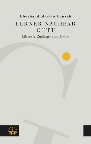 Pausch, Eberhard Martin. Ferner Nachbar Gott - Liberale Zugänge zum Gebet. Evangelische Verlagsansta, 2024.