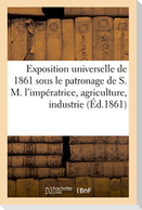 Exposition universelle de 1861  sous le patronage de S. M. l'impératrice  agriculture, industrie,