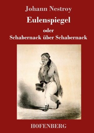 Nestroy, Johann. Eulenspiegel oder Schabernack über Schabernack - Posse mit Gesang in vier Akten. Hofenberg, 2018.