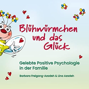 Freigang-Azadeh, Barbara / Lina Azadeh. Blühwürmchen und das Glück - Gelebte Positive Psychologie in der Familie. tredition, 2022.