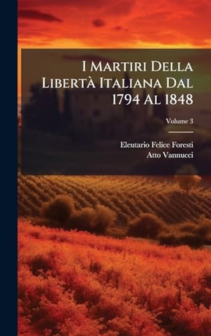 Foresti, Eleutario Felice / Atto Vannucci. I Martiri Della LibertÃ  Italiana Dal 1794 Al 1848. Tradd Street Press, 2025.