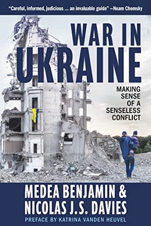 Benjamin, Medea / Nicolas J S Davies. War in Ukraine - Making Sense of a Senseless Conflict. OR Books, 2022.