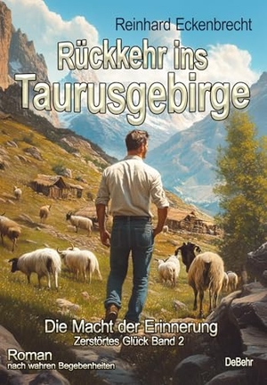 Eckenbrecht, Reinhard. Rückkehr ins Taurusgebirge - Die Macht der Erinnerung - Zerstörtes Glück Band 2 - Roman nach wahren Begebenheiten. DeBehr, 2025.
