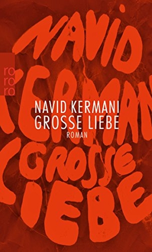 Kermani, Navid. Große Liebe. Rowohlt Taschenbuch, 2016.