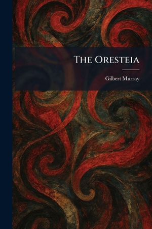 Murray, Gilbert. The Oresteia. Legare Street Press, 2026.
