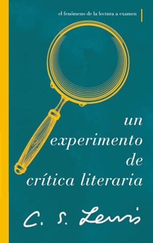 Lewis, C S. The Un Experimento de Cr��tica Literaria - El Fen��meno de la Lectura a Examen. Thomas Nelson Publishers, 2022.