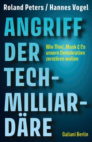 Peters, Roland / Hannes Vogel. Angriff der Tech-Milliardäre - Wie Thiel, Musk & Co unsere Demokratien zerstören wollen. Galiani, Verlag, 2026.