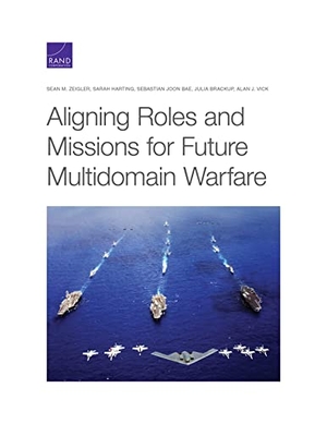 Zeigler, Sean M / Harting, Sarah et al. Aligning Roles and Missions for Future Multidomain Warfare. RAND Corporation, 2021.