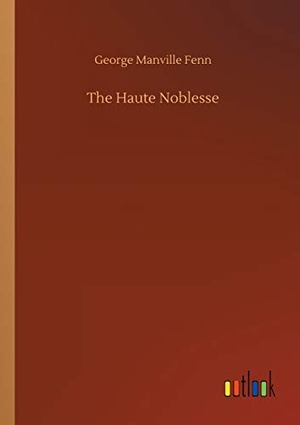 Fenn, George Manville. The Haute Noblesse. Outlook Verlag, 2020.