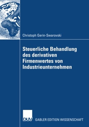 Gerin-Swarovski, Christoph. Steuerliche Behandlung des derivativen Firmenwertes von Industrieunternehmen. Deutscher Universitätsverlag, 2007.