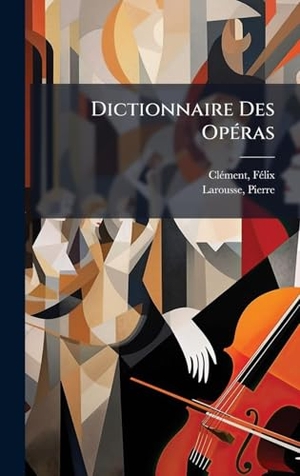 ClÃment / Larousse. Dictionnaire Des OpÃ(c)ras. Tradd Street Press, 2025.