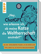 "Hey, ChatGPT, wie erkenne ich, ob meine Katze die Weltherrschaft anstrebt?"