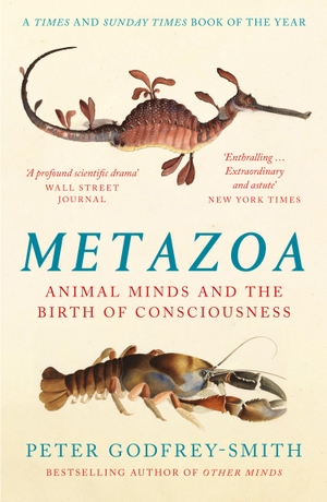 Godfrey-Smith, Peter. Metazoa - Animal Minds and the Birth of Consciousness. Harper Collins Publ. UK, 2021.