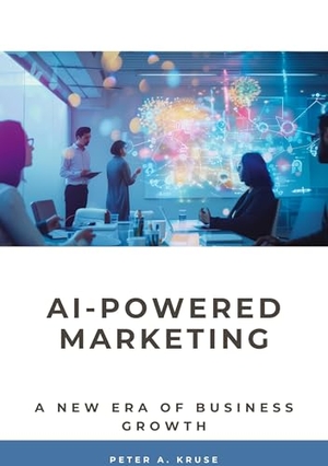 Kruse, Peter A.. AI-Powered Marketing - A New Era of Business Growth. tredition, 2024.