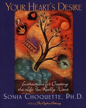 Choquette, Sonia. Your Heart's Desire - Instructions for Creating the Life You Really Want. Clarkson Potter/Ten Speed, 1997.