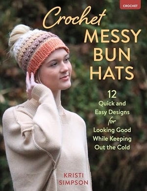Simpson, Kristi. Crochet Messy Bun Hats - 12 Quick and Easy Designs for Looking Good While Keeping Out the Cold. Globe Pequot Publishing, 2024.