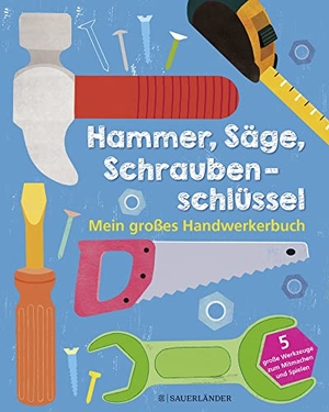 Hammer, Säge, Schraubenschlüssel - Mein großes Handwerkerbuch. FISCHER Sauerländer, 2018.