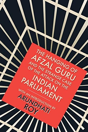 Roy, Arundhati. The Hanging of Afzal Guru - And the Strange Case of the Attack on the Indian Parliament. INDIA PENGUIN, 2016.