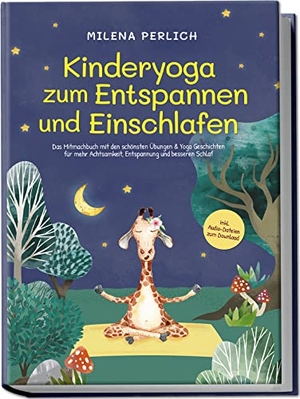 Perlich, Milena. Kinderyoga zum Entspannen und Einschlafen: Das Mitmachbuch mit den schönsten Übungen & Yoga-Geschichten für mehr Achtsamkeit, Entspannung und besseren Schlaf - inkl. Audio-Dateien zum Download. Edition Lunerion, 2023.
