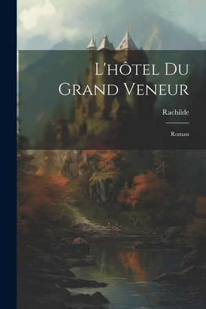 Rachilde. L'hôtel Du Grand Veneur: Roman. LEGARE STREET PR, 2023.