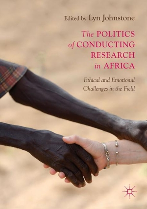 Johnstone, Lyn (Hrsg.). The Politics of Conducting Research in Africa - Ethical and Emotional Challenges in the Field. Springer International Publishing, 2018.