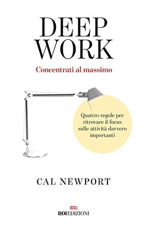 Newport, Cal. Deep work. Concentrati al massimo. Quattro regole per ritrovare il focus sulle attività davvero importanti. ROI edizioni, 2020.