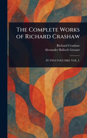 Crashaw, Richard / Alexander Balloch Grosart. The Complete Works of Richard Crashaw. Legare Street Press, 2025.