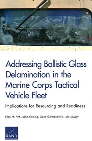 Pint, Ellen M / Fleming, Joslyn et al. Addressing Ballistic Glass Delamination in the Marine Corps Tactical Vehicle Fleet - Implications for Resourcing and Readiness. RAND Corporation, 2018.