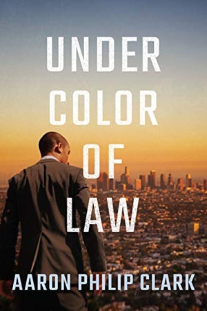 Clark, Aaron Philip. Under Color of Law. Amazon Publishing, 2021.
