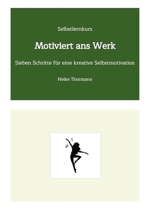 Thormann, Heike. Selbstlernkurs: Motiviert ans Werk - Sieben Schritte für eine kreative Selbstmotivation. Heike Thormann, 2022.