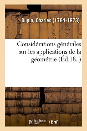 Dupin, Charles. Considérations générales sur les applications de la géométrie. Hachette Livre, 2018.