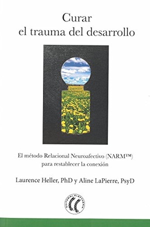 Heller, Laurence / Aline Lapierre. Curar el trauma del desarrollo : el método relacional neuroafectivo NARM para restablecer la conexión. Editorial Eleftheria SL, 2017.