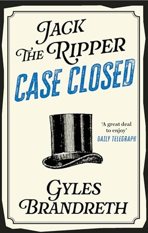 Brandreth, Gyles. Jack the Ripper: Case Closed. Little, Brown Book Group, 2018.