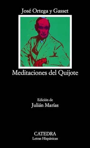 Marías, Julián / José Ortega Y Gasset. Meditaciones del Quijote. Ediciones Cátedra, 1984.