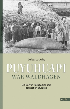 Ludwig, Luisa. Puyuhuapi war Waldhagen - Ein Dorf in Patagonien mit deutschen Wurzeln. Volk Verlag, 2025.
