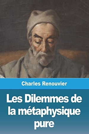 Renouvier, Charles. Les Dilemmes de la métaphysique pure. Prodinnova, 2022.