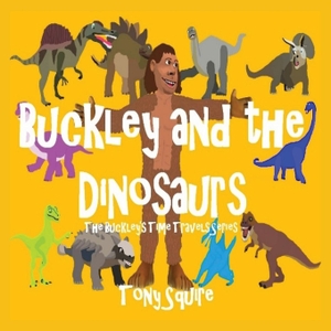 Squire, Tony. Buckley and the Dinosaurs - The Buckley's Time Travels Series. S.A.Squire & T.Squire, 2023.