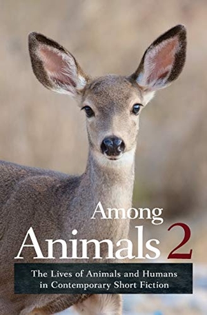 Morrell, Sascha / Joeann Hart. Among Animals 2 - The Lives of Animals and Humans in Contemporary Short Fiction. Ashland Creek Press, 2016.