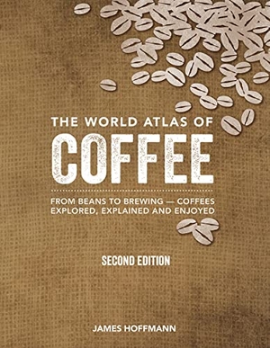 Hoffmann, James. The World Atlas of Coffee - From Beans to Brewing -- Coffees Explored, Explained and Enjoyed. Firefly Books, 2018.