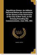 Republican Homes. An Address Delivered Before the Association of the Alumni of the University of the City of New-York, on the Evening Preceding the Co