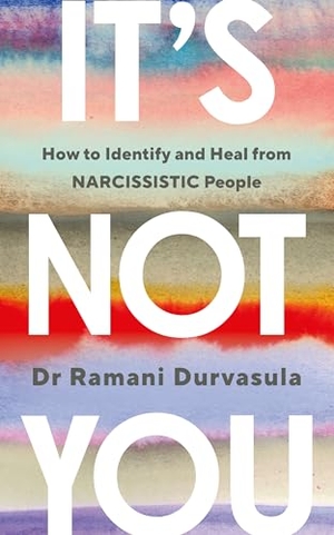 Durvasula, Ramani. It's Not You - How to Identify and Heal from NARCISSISTIC People. Random House UK Ltd, 2024.